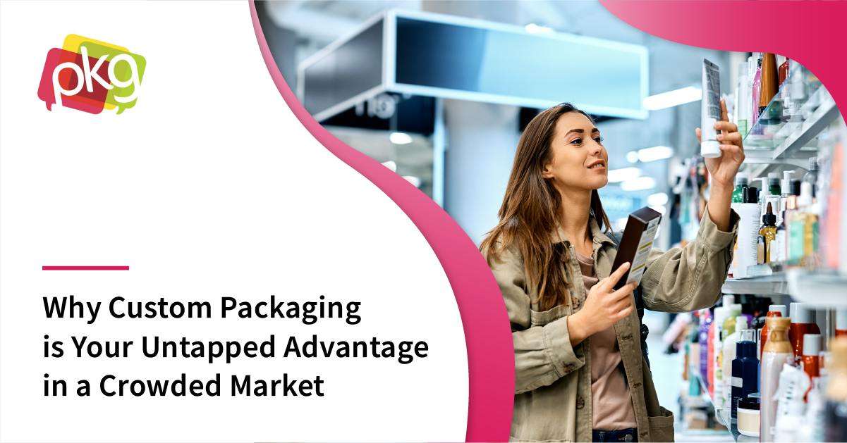 Why Custom Packaging is Your Untapped Advantage in a Crowded Market